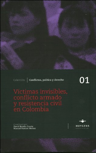 Víctimas invisibles, conflicto armado y resistencia civil en Colombia (Conflicto, política y derecho)