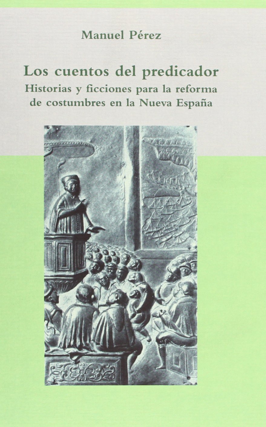 Los cuentos del predicador: historias y ficciones para la reforma de costumbres en la Nueva España (Biblioteca indiana)