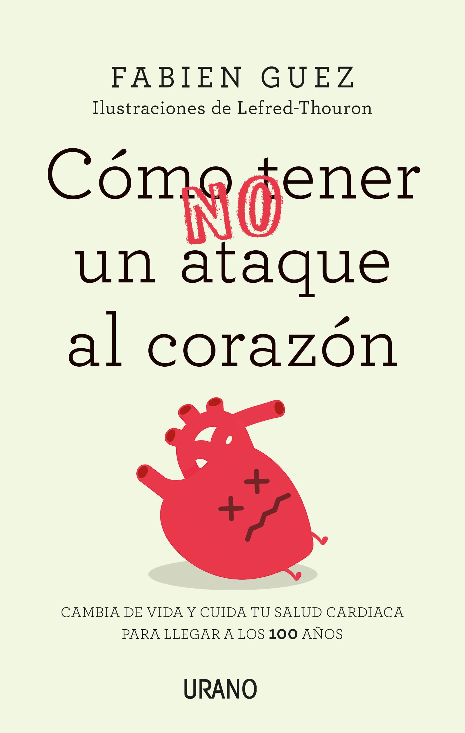 Cómo (no) tener un ataque al corazón: Cambia de vida y cuida tu salud cardiaca para llegar a los 100 años (Crecimiento personal)