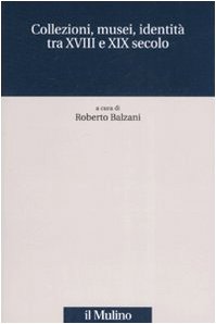 Collezioni, musei, identità tra XVIII e XIX secolo (Quaderni Piancastelli)