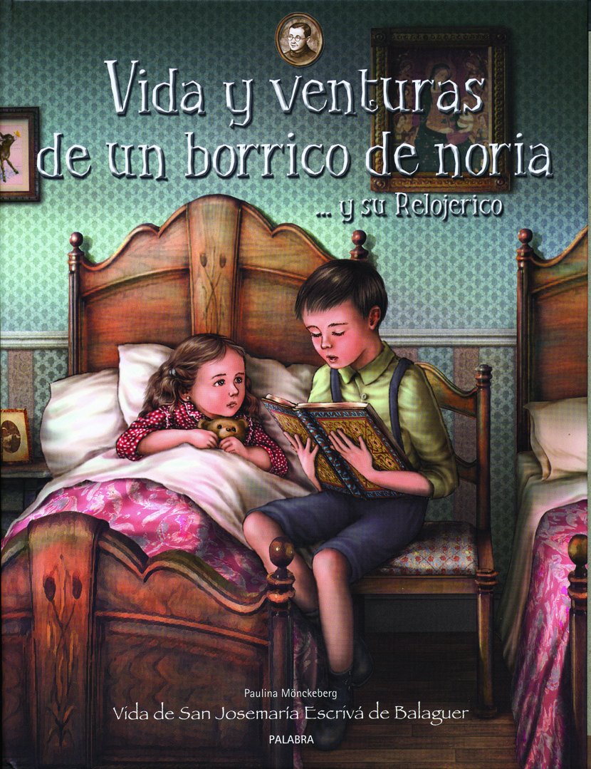 Vida y venturas de un borrico de noria y su relojerico: Vida de San Josemaría Escrivá de Balaguer (Libros ilustrados)