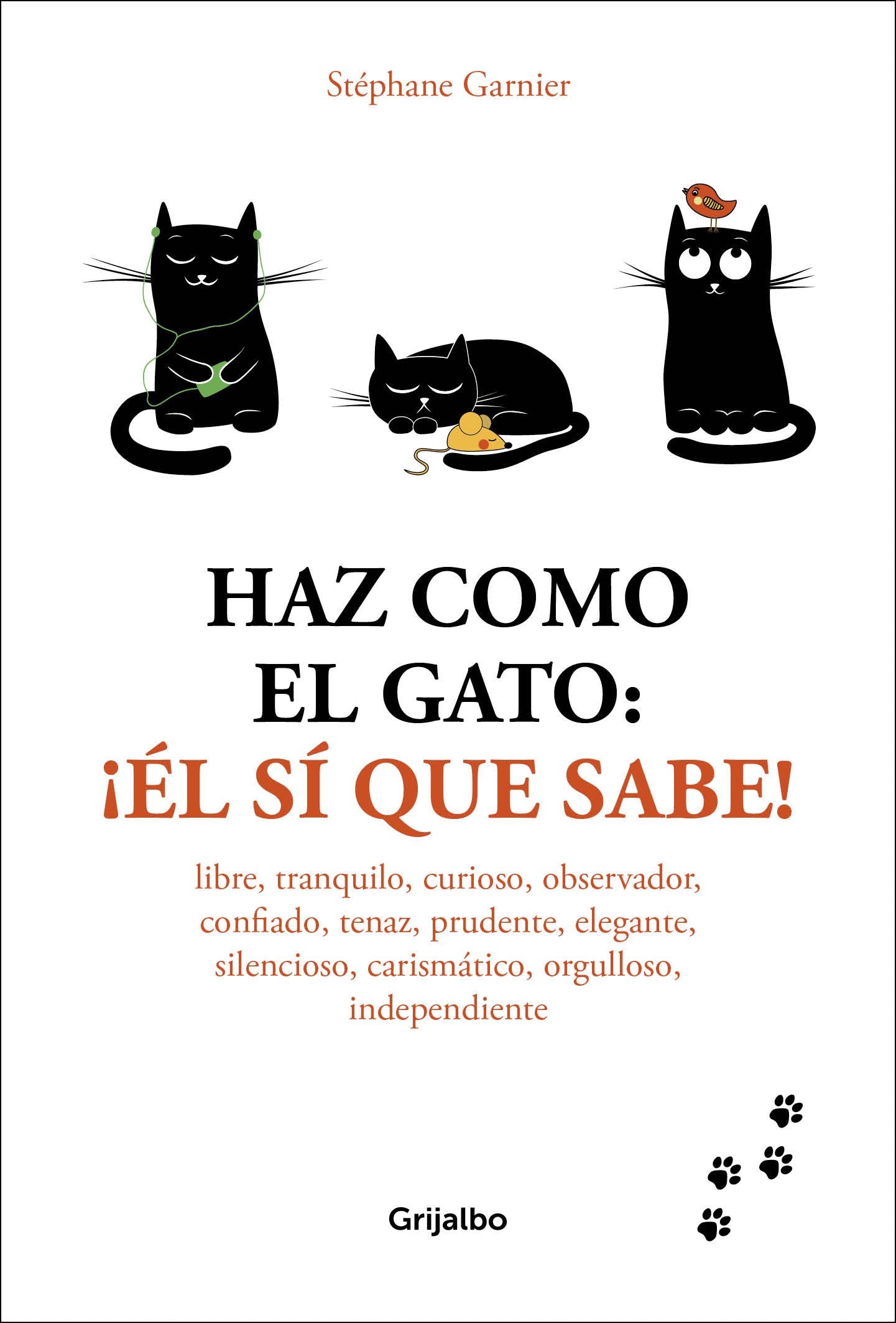 Haz como el gato: ¡Él sí que sabe!: Libre, tranquilo, curioso, observador, confiado, tenaz, prudente, elegante, discreto, carismático, orgulloso, independiente (Crecimiento personal)