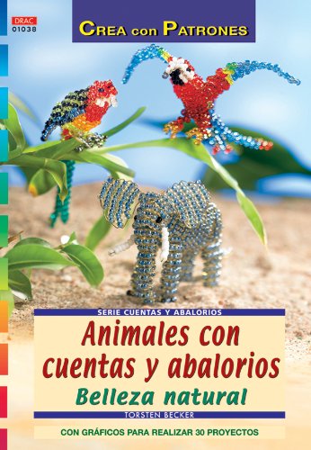 Serie Cuentas y Abalorios nº 38. ANIMALES CON CUENTAS Y ABALORIOS. BELLEZA NATURAL (CREA CON PATRONES-CUENTAS Y ABALORIOS)