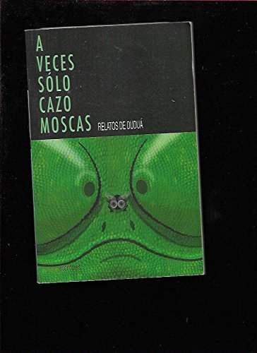 A VECES SOLO CAZO MOSCAS. RELATOS DE DUDUA