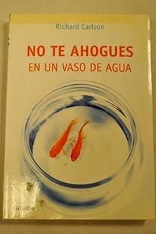 No te ahogues en un vaso de agua / Don't Sweat the Small Stuff...and It's All Small Stuff (Autoayuda)