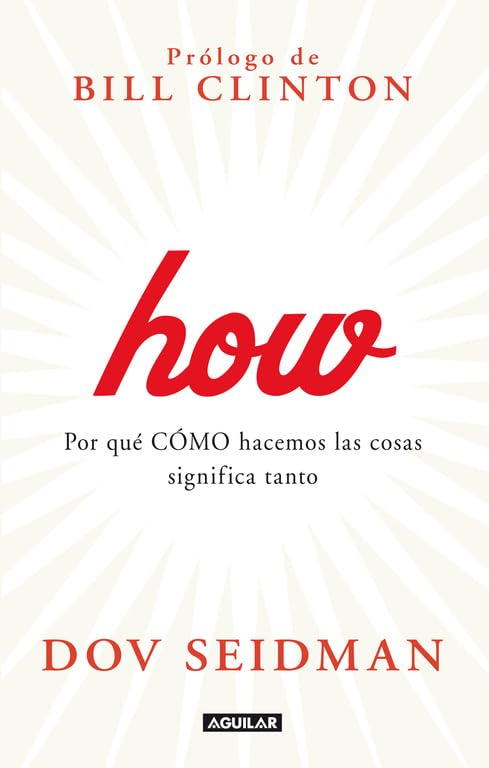 How. Por qué CÓMO hacemos las cosas significa tanto (Aguilar)