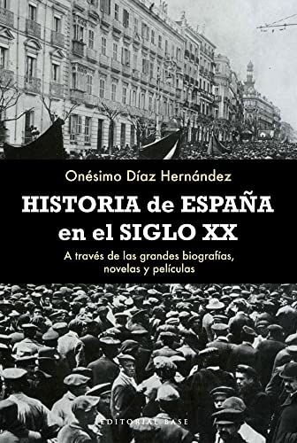 Historia De España En El Siglo XX: A través de las grandes biografías, novelas y películas: 21 (Base Hispánico)