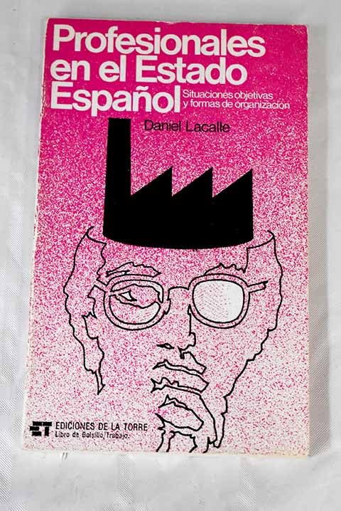 PROFESIONALES EN EL ESTADO ESPAÑOL. SITUACIONES OBJETIVAS Y FORMAS DE ORGANIZACIÓN.