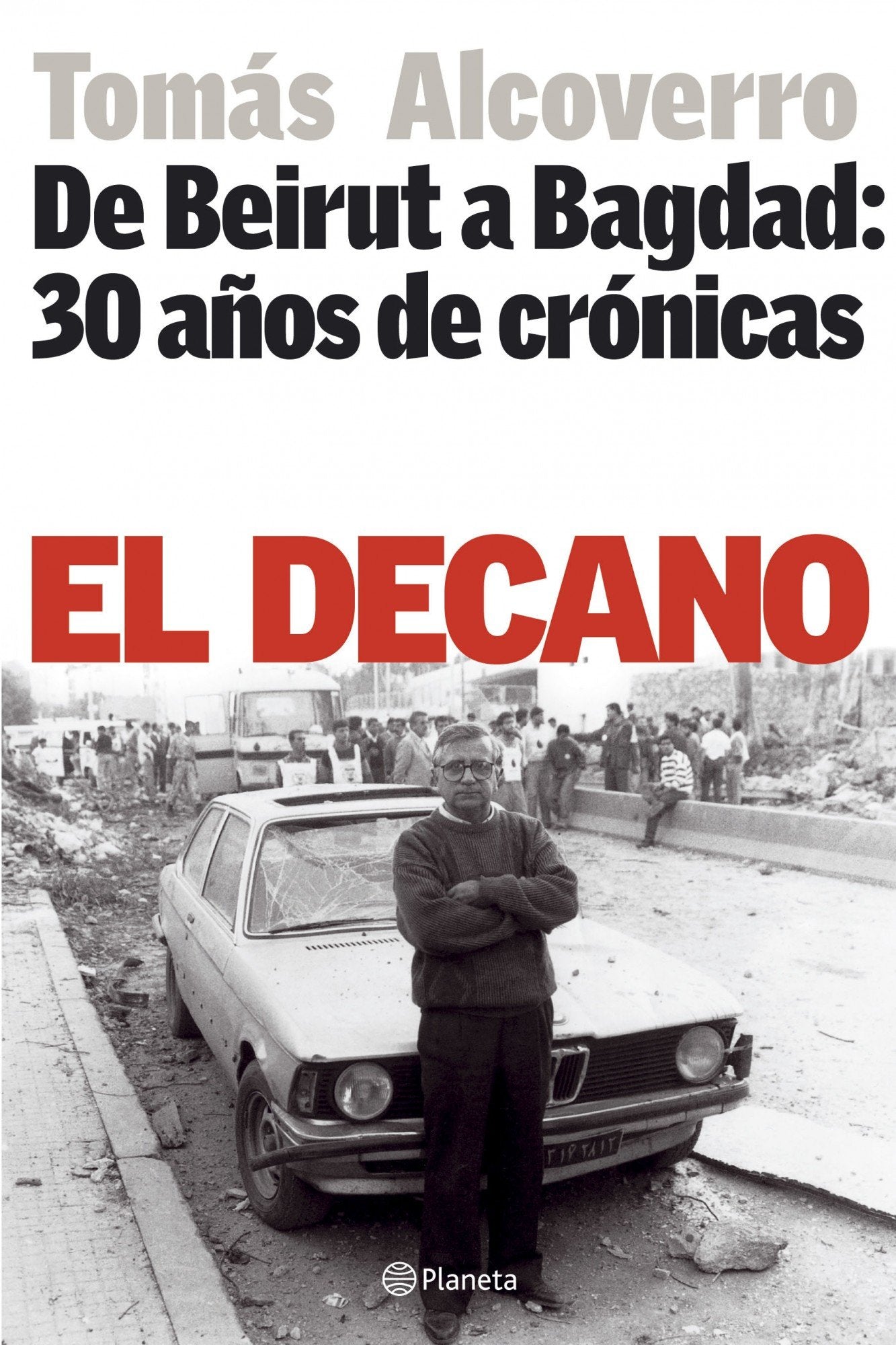 El decano: de Beirut a Bagdad: 30 A~nos de Cronicas (Planeta)