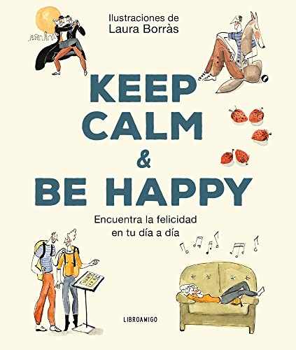 Keep Calm And Be Happy: Encuentra la felicidad en tu día a día (LibroAmigo)