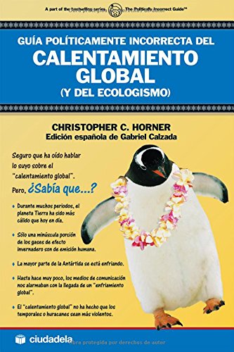 Guía políticamente incorrecta del calentamiento global: (y del ecologísmo) (Ensayo/ Essay)