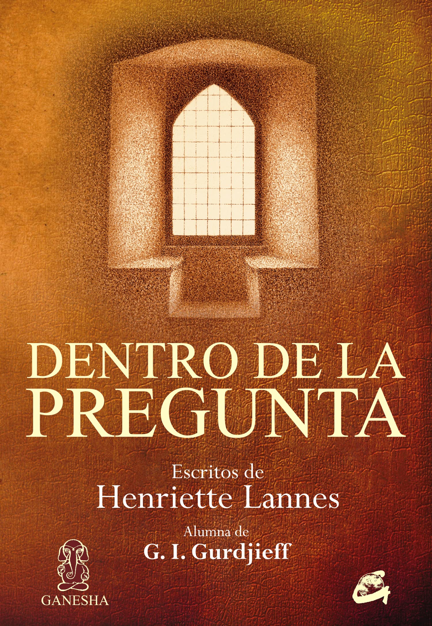 Dentro De La Pregunta: Escritos de Henriette Lannes. Alumna de G. I. Gurdjieff (Ganesha)