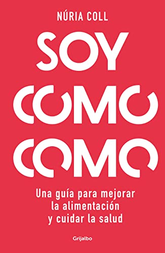 Soy como como: Una guía para mejorar tu alimentación y cuidar tu salud (Bienestar, salud y vida sana)