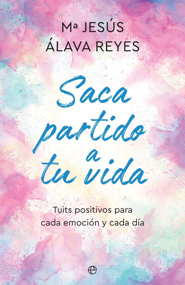 Saca partido a tu vida: Tuits positivos para cada emoción y cada día (Psicología y salud)