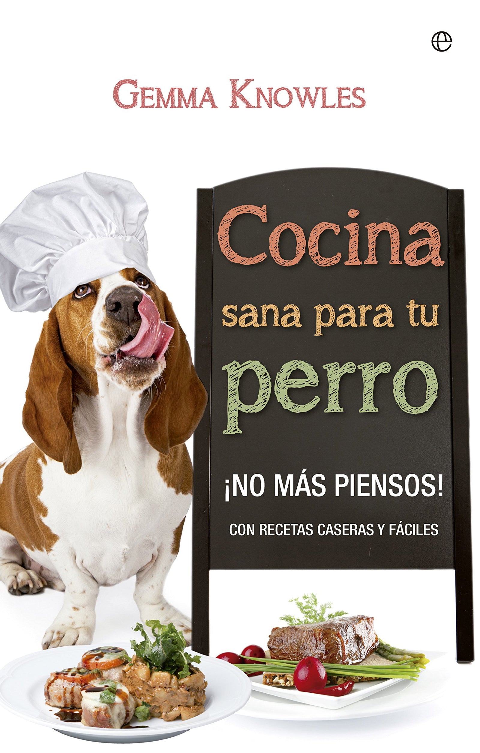 Cocina Sana Para Tu Perro: ¡No más piensos! con recetas caseras y fáciles (Fuera de colección)