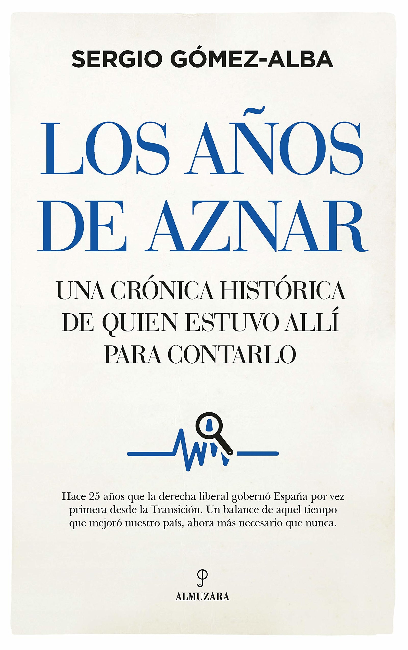 Los años De Aznar: Una crónica histórica de quién estuvo allí para contarlo (Pensamiento político)