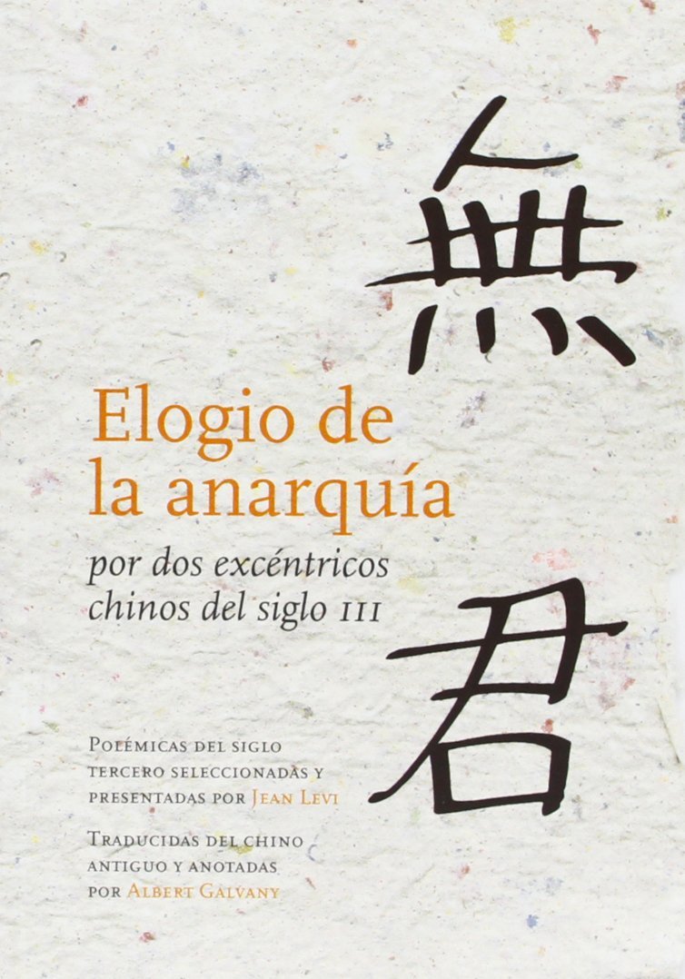Elogio de la anarquía por dos excéntricos chinos del siglo III: Polémicas del siglo tercero seleccionadas y presentadas por Jean Levi (victor saenz-diez muro)