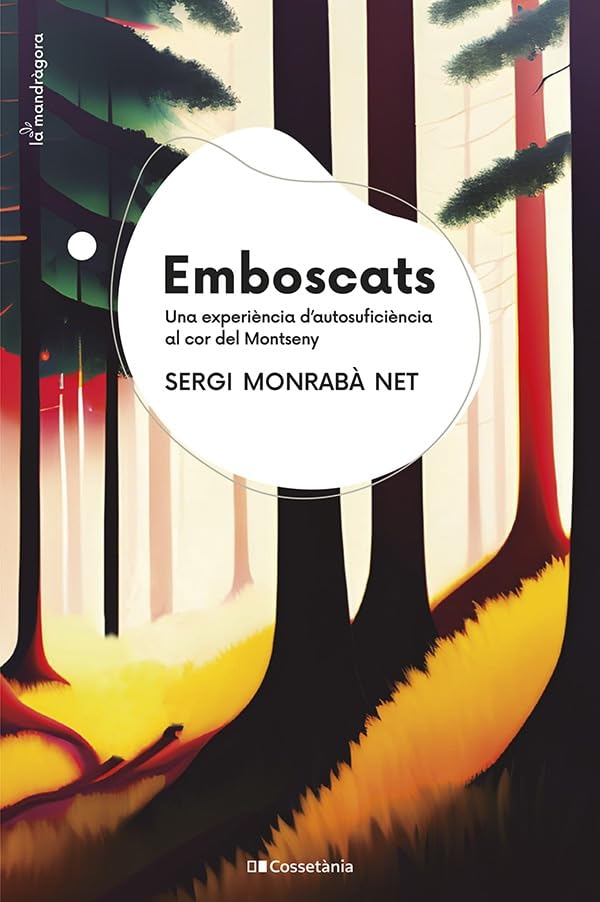 Emboscats - Una Experiencia D'autosuficiencia Al Cor Del Montseny: Una experiència d'autosuficiència al cor del Montseny: 15 (La Mandràgora)