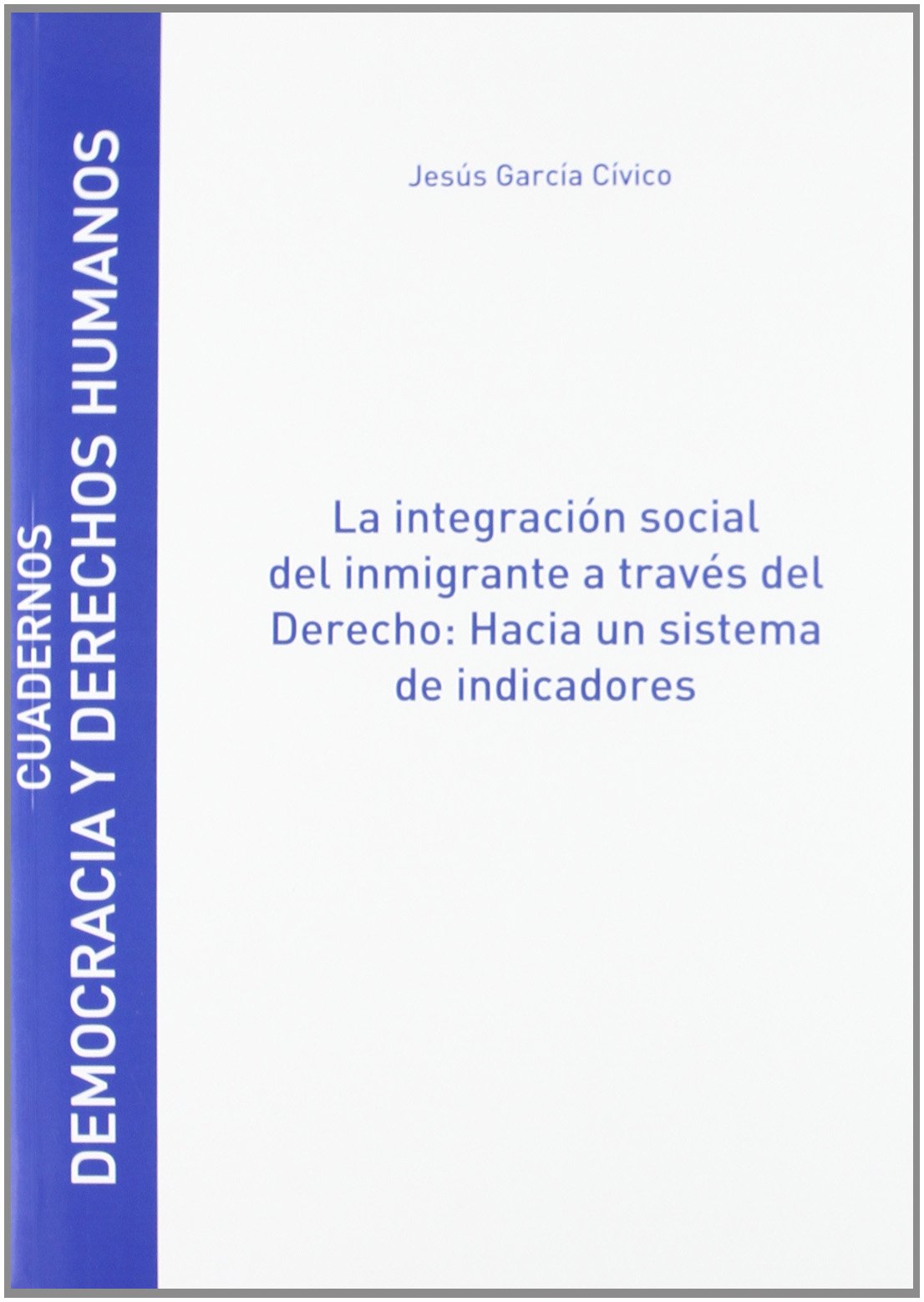 La integración social del inmigrante a través del Derecho: Hacia un sistema de indicadores (SIN COLECCION)