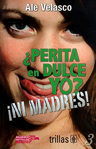 Perita En Dulce Yo?-Ni Madres! (Mujeres Hechas En México)