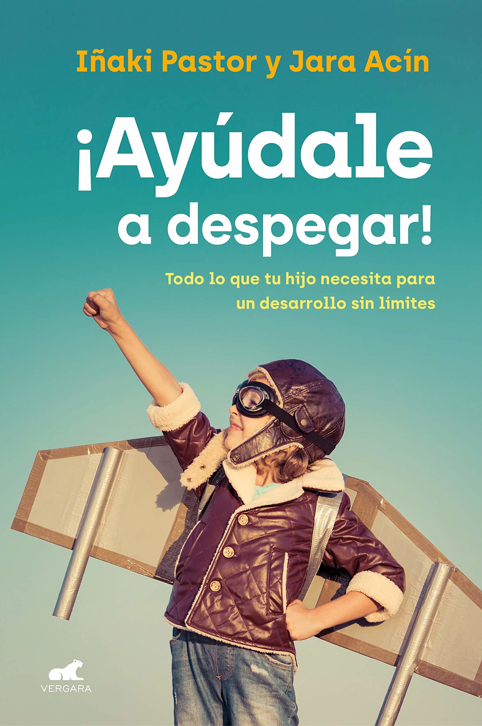 ¡Ayúdale a despegar!: Todo lo que tu hijo necesita para un desarrollo sin límites (Vergara)