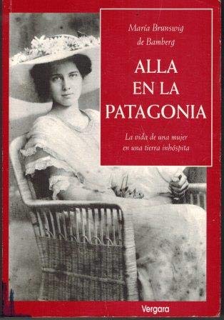 Alla en la patagonia. la vida de una mujer en tierra inospita (Biografia E Historia)