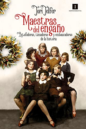 Maestras del engaño: Estafadoras, timadoras y embaucadoras de la historia: 237 (Impedimenta)