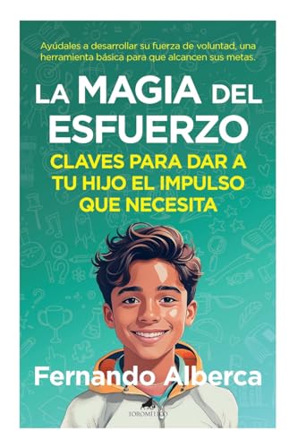 LA MAGIA DEL ESFUERZO; CLAVES PARA DAR A TU HIJO EL IMPULSO QUE NECESITA (Padres y educadores)