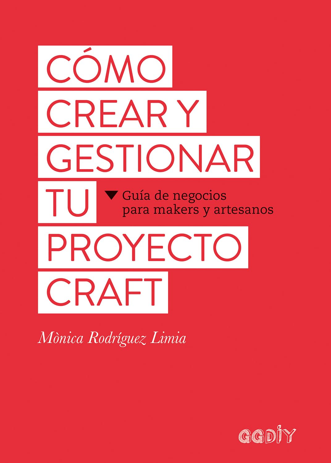 Cómo crear y gestionar tu proyecto craft. Guía de negocios para makers y artesanos (GGDIY)