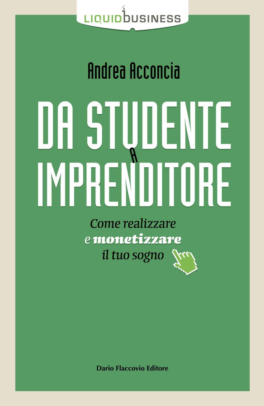 Da studente a imprenditore. Come realizzare e monetizzare il tuo sogno (Liquid business)