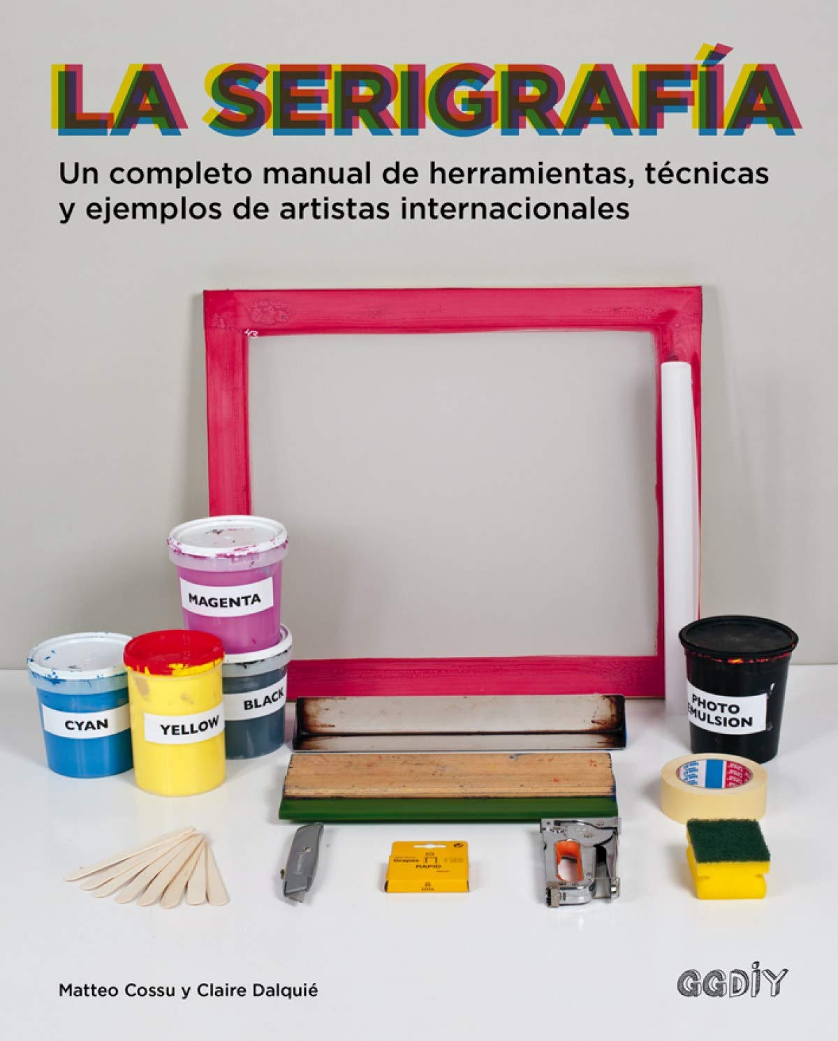 La Serigrafía: Un completo manual de herramientas, técnicas y ejemplos de artistas internacionales (GGDIY)