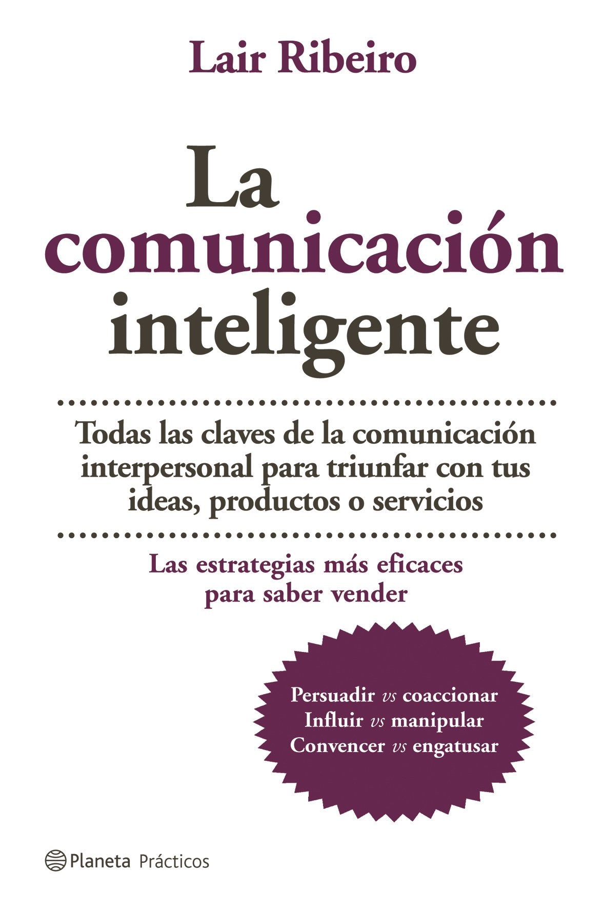 La comunicación inteligente: Todas las Claves de la Comunicacion Interpersonal Para Triunfar Con Tus Ideas, Productos O Servicios (Prácticos)