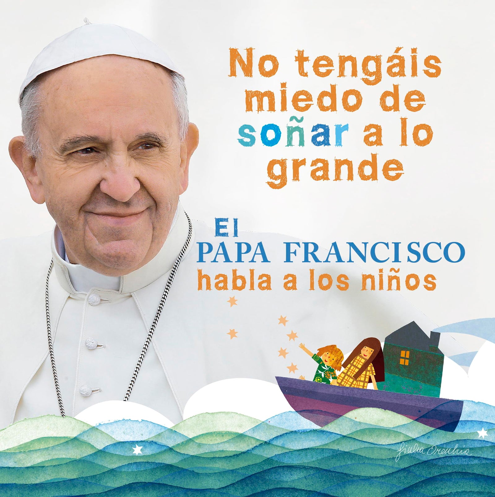 El Papa Francisco habla a los niños: No tengáis miedo de soñar a lo grande (Álbum Ilustrado)