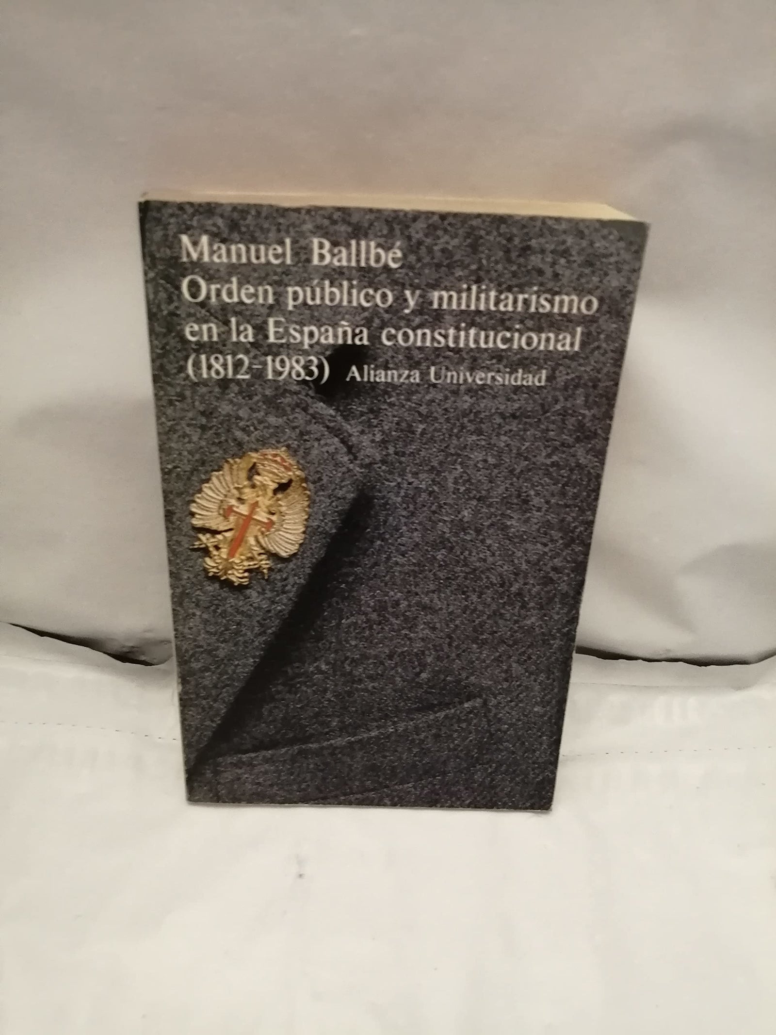 Orden público y militarismo en la España constitucional (1812-1983) (Alianza Universidad (Au))
