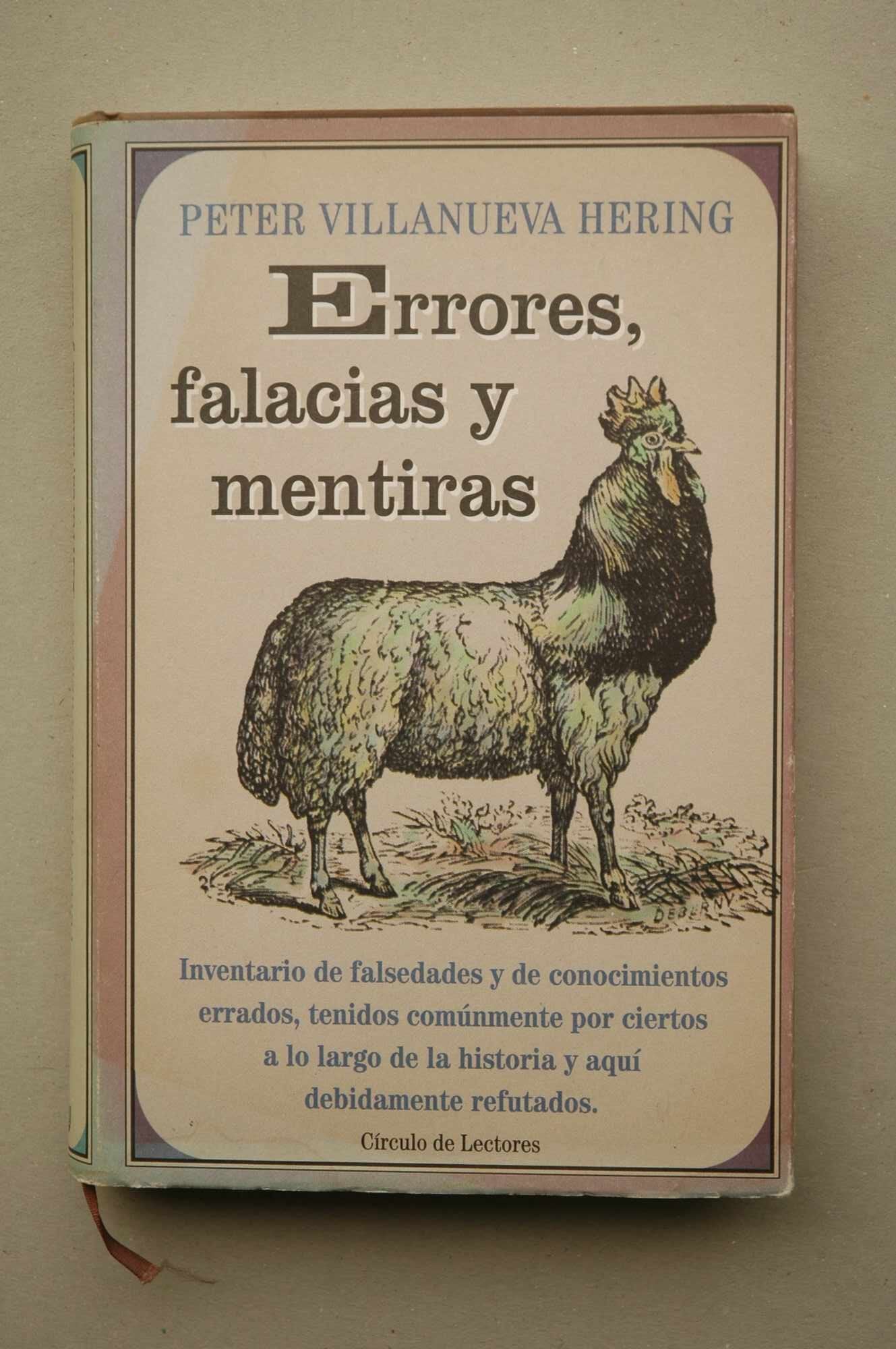 Errores, falacias y mentiras : inventario de falsedades y de conocimientos errados, tenidos conmúnmente por ciertos a lo largo de la historia y aquí debidamente refutados / Peter Villanueva Hering