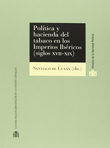 Política y Hacienda del tabaco en los imperios ibéricos (siglos XVII-XIX) (Historia de la Sociedad Política)