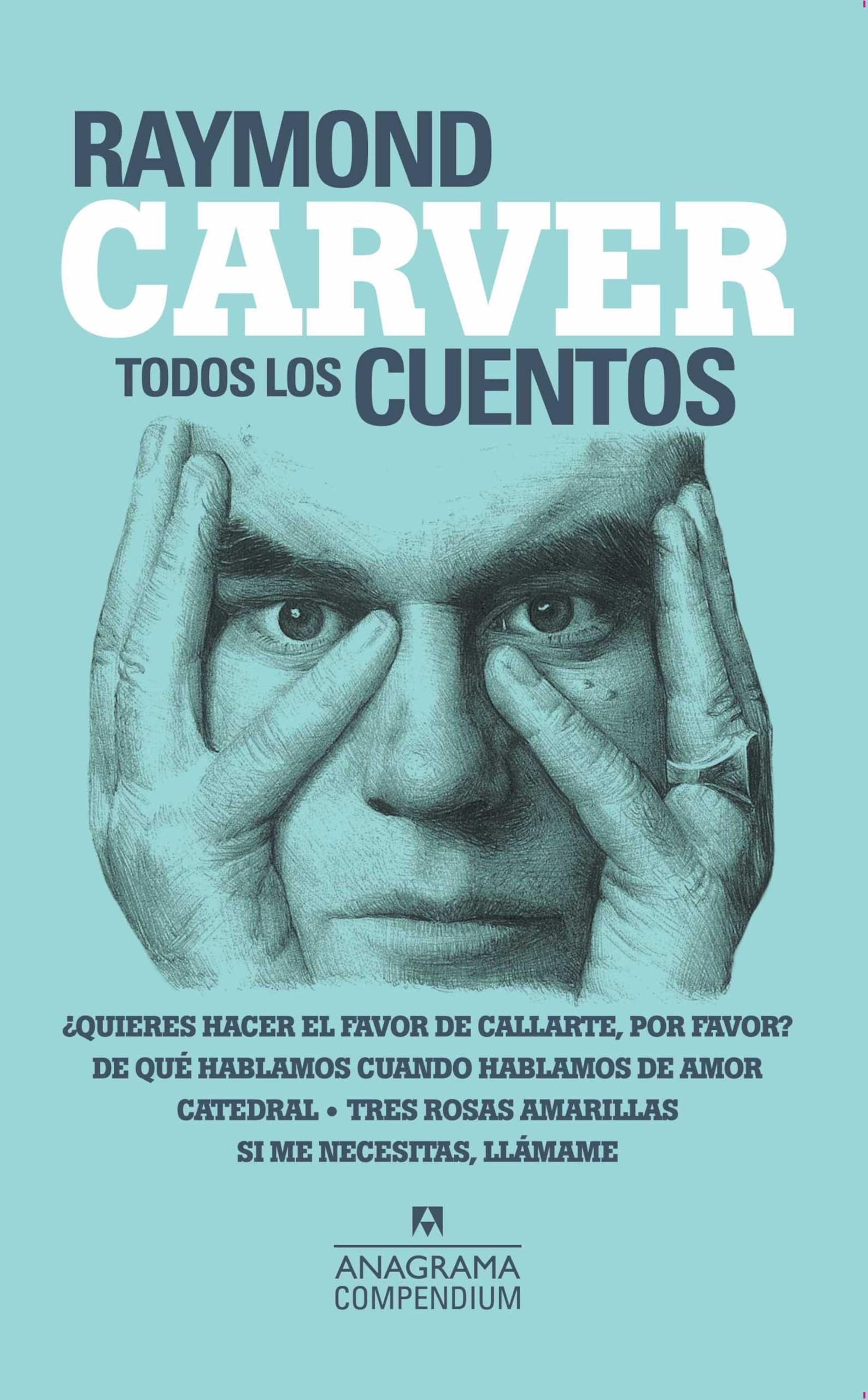 Todos los cuentos: Quieres Hacer El Favor De Callarte, Por Favor? / De Que Hablamos Cuando Hablamos De Amor / Catedral / Tres Rosas Amarillas / Si Me Necesitas, Llamame: 6 (Compendium)