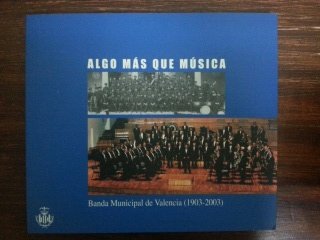 ALGO MAS QUE MUSICA. BANDA MUNICIPAL DE VALENCIA (1903 - 2003)