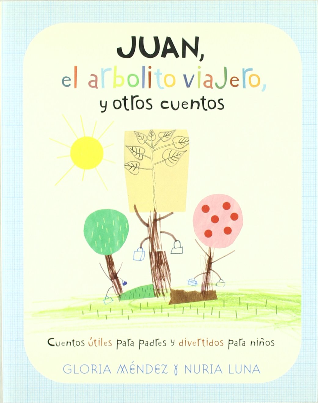 JUAN EL ARBOLITO VIAJERO Y OTROS CUENTOS: CUENTOS UTILES PARA PADRES Y DIVERTIDOS PARA NIÑOS (ESCRITURA DESATADA)