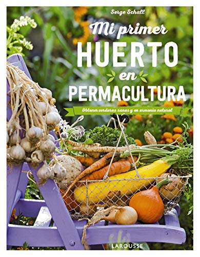 Mi primer huerto en permacultura: Obtener verduras sanas y en armonía natural (LAROUSSE - Libros Ilustrados/ Prácticos - Ocio y naturaleza - Jardinería)