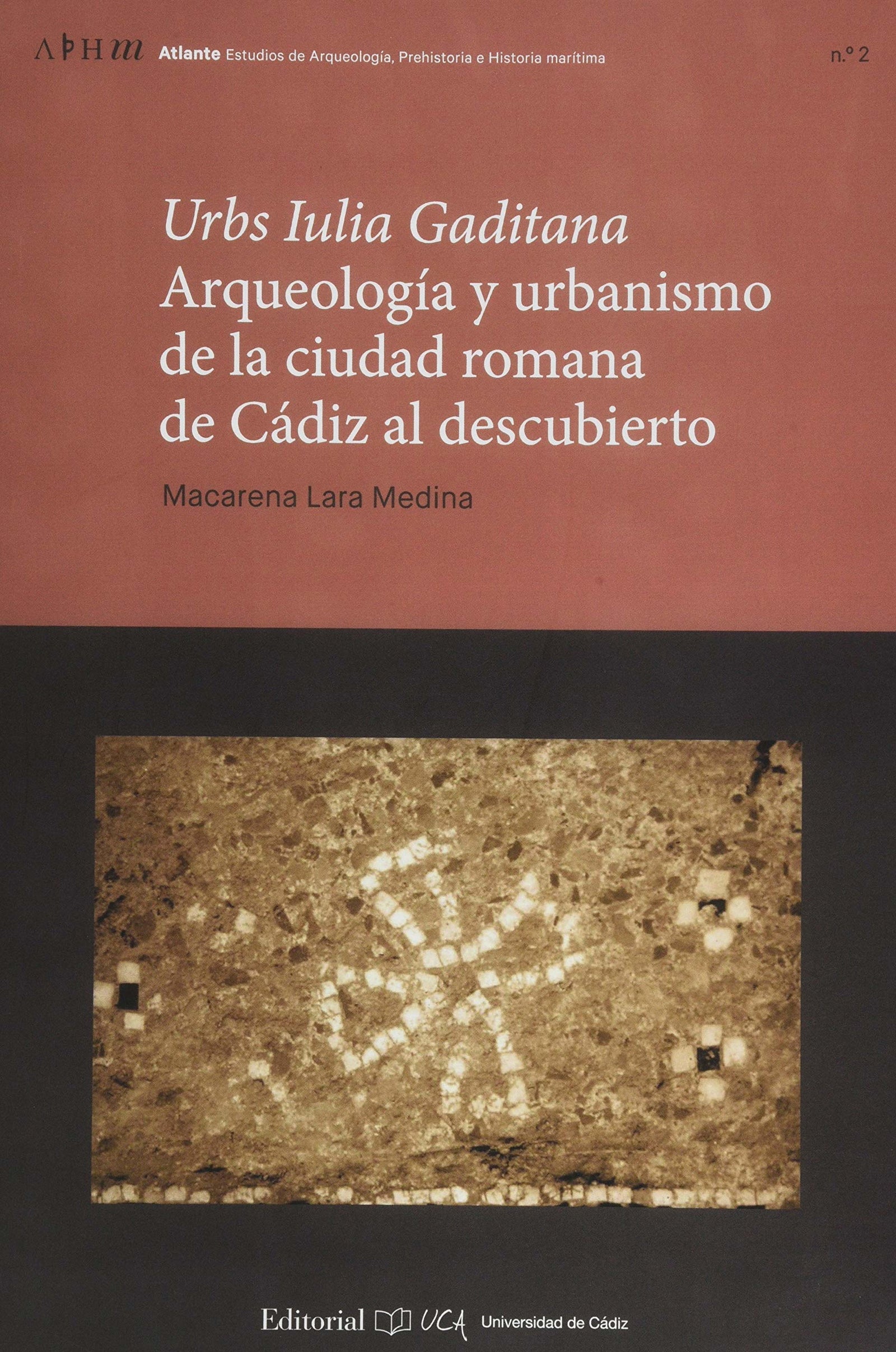 Urbs Iulia Gaditana. Arqueología y urbanismo en la ciudad romana de Cádiz al descubierto: 2 (Atlante. Estudios de Arqueología, Prehistoria e Historia Marítima)