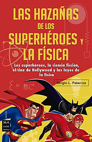 Las Hazañas De Los Superhéroes Y La Física: Ciencia Ficción, Superhéroes, El Cine de Hollywood Y Las Leyes de la Física
