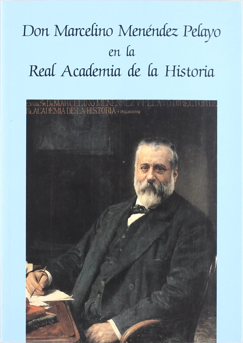 Don Marcelino Menéndez Pelayo en la Real Academia de la Historia. (Otras publicaciones. Catálogo de exposición.)