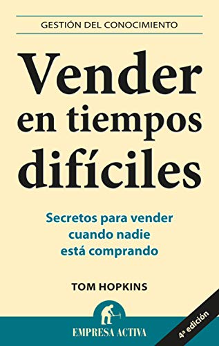 Vender en tiempos difíciles: Secretos Para Vender Cuando Nadie Esta Comprando (Gestión del conocimiento)