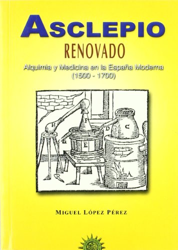 Asclepio Renovado: Alquimia y Medicina En La Espa~na Moderna (1500-1700) (SIN COLECCION)