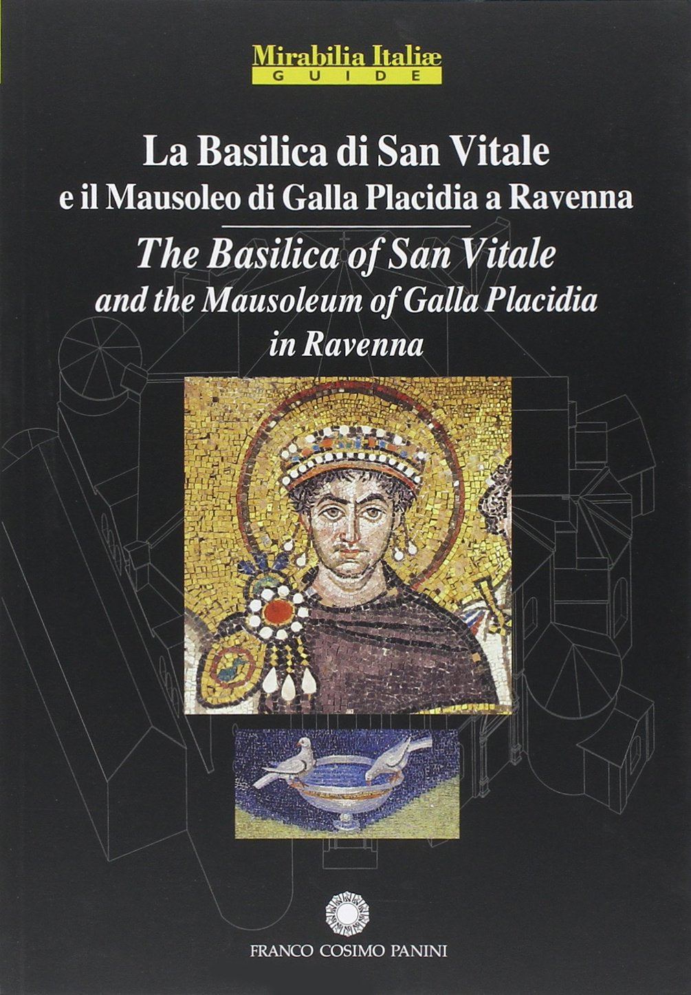 La Basilica di San Vitale a Ravenna e il Mausoleo di Galla Placidia-The Basilica of San Vitale in Ravenna and Mausoleo of Galla Placidia. Ediz. bilingue