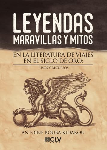 Leyendas, maravillas y mitos en la literatura de viajes en el Siglo de Oro: usos y recursos