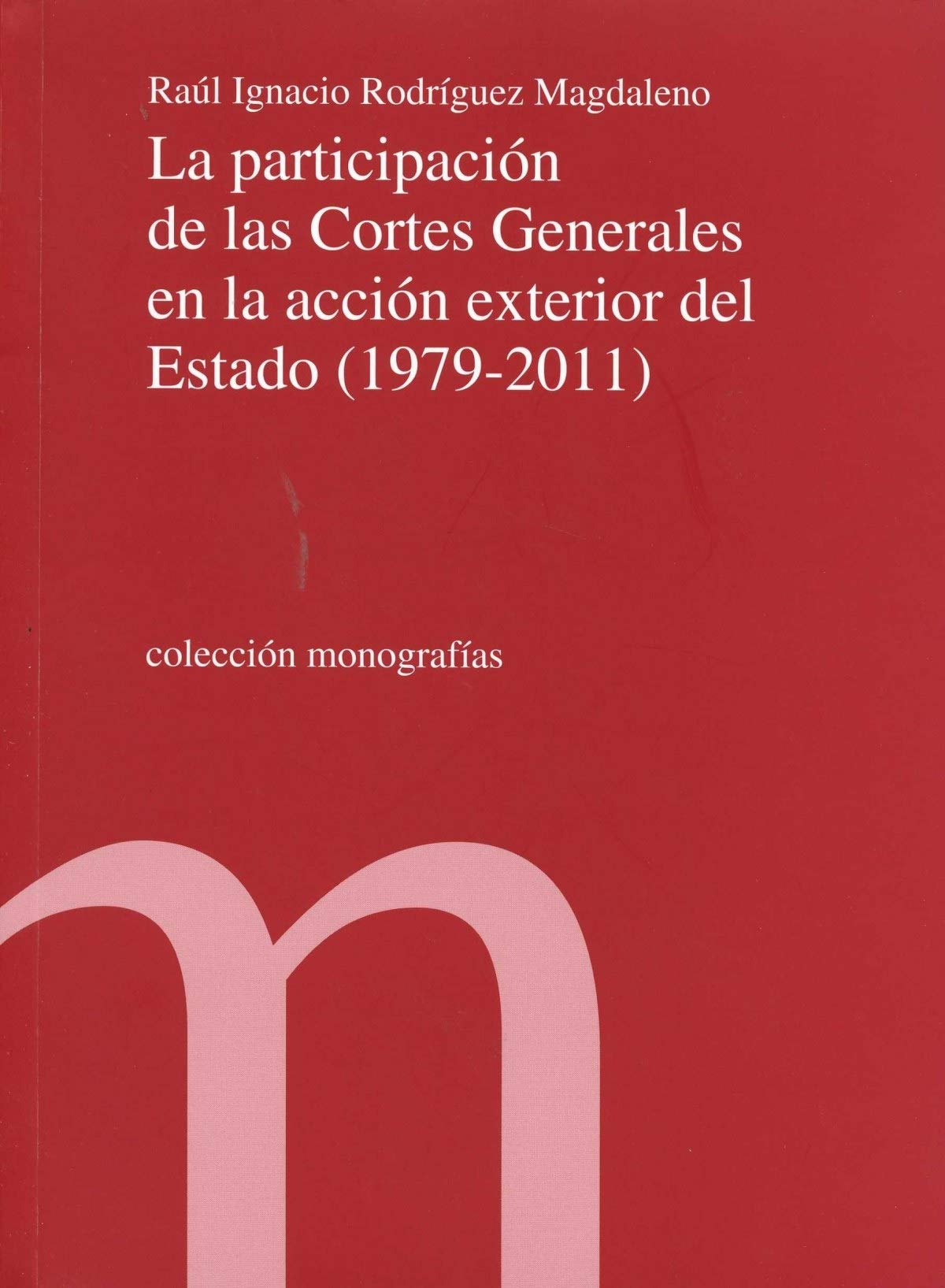 La participación de las Cortes Generales en la acción exterior del Estado (1979-2011)