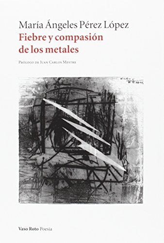 Fiebre Y Compasión De Los Metales: 92 (Poesía)