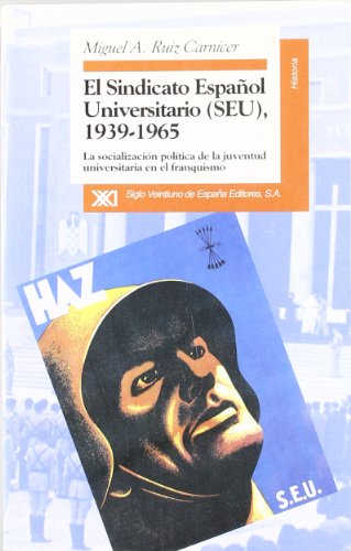 El Sindicato Español Universitario (SEU), 1939-1965: La socialización política de la juventud universitaria en el franquismo (Historia)